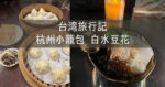 台湾旅行記 2023 ⑤ 1日目 杭州小籠包 白水豆花