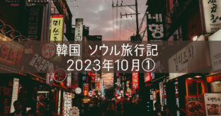 韓国 ソウル旅行記 2023年10月① 最新 韓国入国に必要なもの 準備編