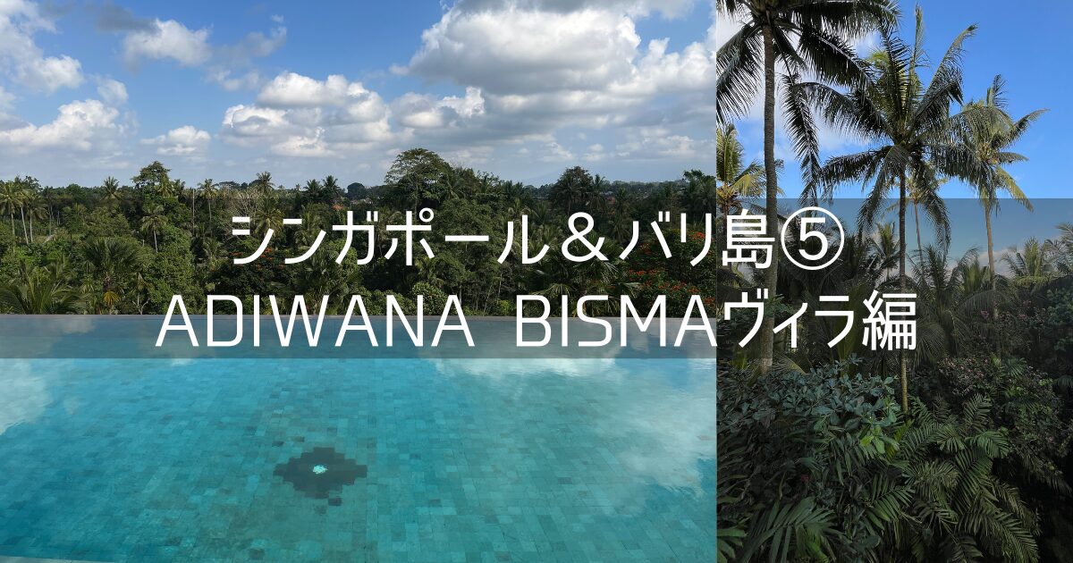 シンガポール＆バリ島 旅行記 2025年8月⑤ ADIWANA BISMA ウブドのヴィラ